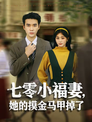 七零小福妻，她的摸金马甲掉了（67集）短剧后续更精彩