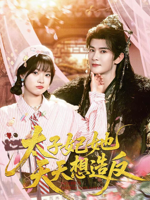 太子妃她天天想造反（89集）免费在线尽享全集短剧