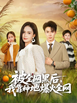 被全网黑后，我靠种地爆火全网（60集）好看又上头的短剧免费