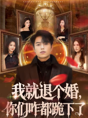 我就退个婚，你们咋都跪下了（66集）短剧大结局完整版免费看