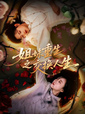 姐妹重生之交换人生（80集）短剧合集杜比音效版