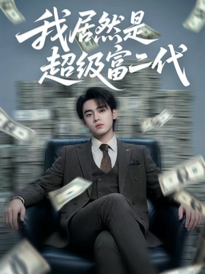 我居然是超级富二代（63集）热门情感家庭短剧