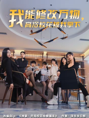 我能修改万物，高冷校花被我拿下（83集）每日短剧分享更新