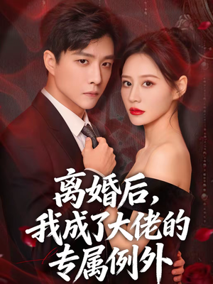 离婚后，我成了大佬的专属例外（60集）最热短剧抢先看