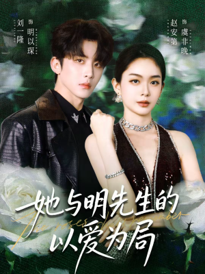 她与明先生的以爱为局（61集）短剧抢先看精彩无限量