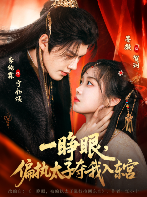 一睁眼，偏执太子夺我入东宫（75集）热门短剧每天更新