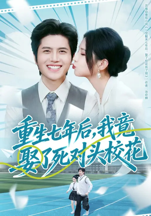 重生七年后，我竟娶了死对头校花（80集）短剧大结局完美收官