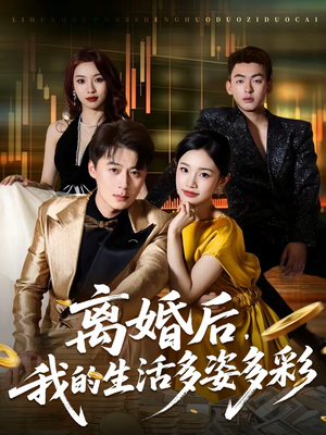 离婚后，我的生活多姿多彩（64集）正能量短剧上热门