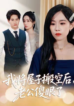 我将屋子搬空后，老公傻眼了（30集）热播短剧停不下来