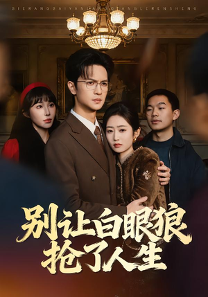 别让白眼狼抢了人生（34集）全网最全短剧资源免费看