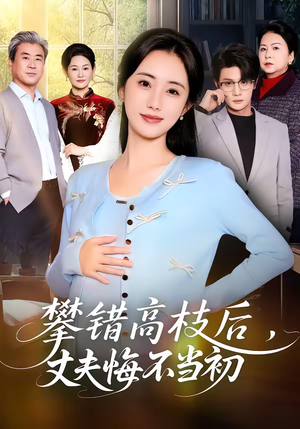 攀错高枝后，丈夫悔不当初（60集）精彩短剧又来了