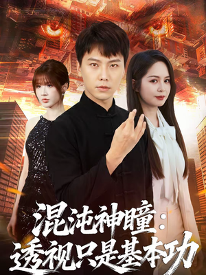 混沌神瞳：透视只是基本功（81集）热门火爆短剧推荐