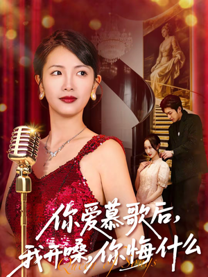 你爱慕歌后，我开嗓，你悔什么（76集）短剧全系列免费畅享