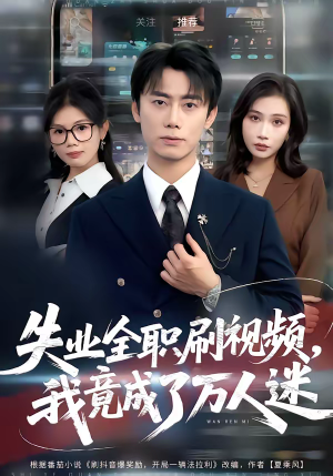 失业全职刷视频，我竟成了万人迷（72集）红果短剧app免费看