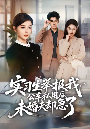 实习生举报我公车私用后，未婚夫却急了（70集）在线免费观看热门短剧大结局