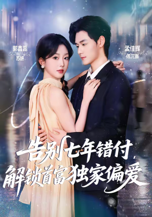 告别七年错付，解锁首富独家偏爱（80集）不睡觉也要看完的短剧