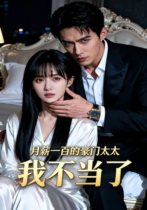 月薪一百的豪门太太我不当了（36集）精彩短剧不容错过