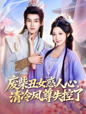 废柴丑女惑人心,清冷凤尊失控了(81集) 废柴丑女惑人心,清冷凤尊失控了(81集)推荐热门短剧全集