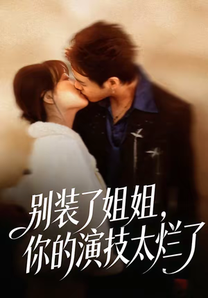 别装了姐姐，你的演技太烂了（66集）免费观看到短剧大结局