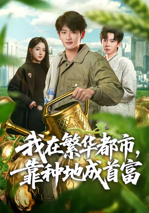 我在繁华都市，靠种地成首富（70集）正能量短剧分享