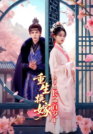 重生换嫁：侯爷他长命百岁了（80集）全集短剧免费观看无压力