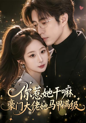 你惹她干嘛,豪门大佬她马甲满级(85集) 你惹她干嘛,豪门大佬她马甲满级(85集)每日短剧分享更新