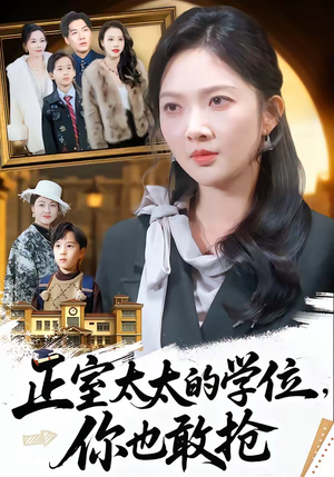 正室太太的学位，你也敢抢（55集）最新上映的短剧