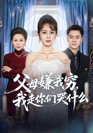 父母嫌我穷，我走你们哭什么（57集）热门短剧推荐推荐