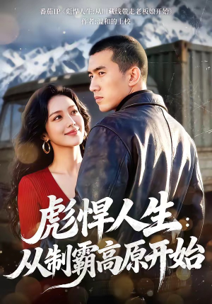 彪悍人生：从制霸高原开始（72集）在红果短剧app免费看