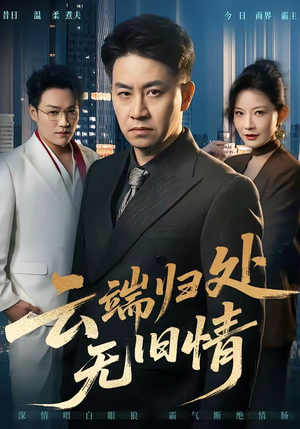 云端归处无旧情（56集）火爆短剧精彩分享