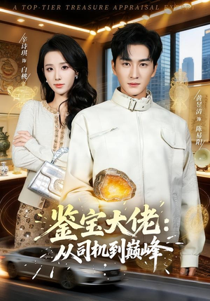 鉴宝大佬： 从司机到巅峰（80集）精彩短剧持续更新中