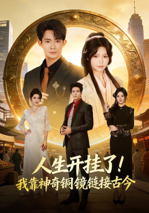 人生开挂了！我靠神奇铜镜链接古今（70集）短剧全集免费看