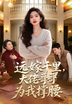 远嫁千里，大佬哥哥为我撑腰（51集）热门儿短剧抢先看