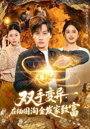 双手变异，在缅国淘金发家致富（111集）全集短剧免费上线观看