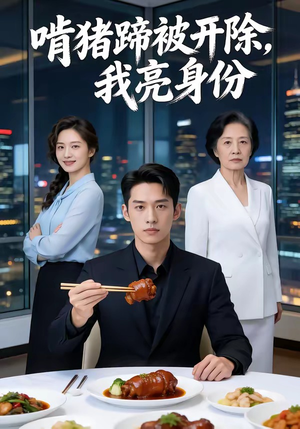 啃猪蹄被开除，我亮身份（45集）重生短剧免费看全集