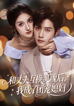 和丈夫互换灵魂后，我成了团宠媳妇（61集）免费短剧观看爽翻天