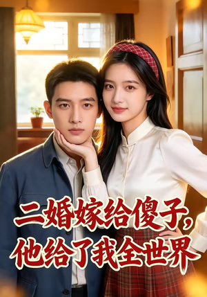 二婚嫁给傻子，他给了我全世界（75集）全能主妇热播短剧抢先看大结局