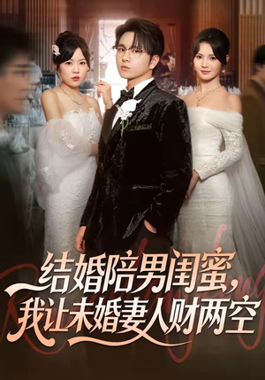 结婚陪男闺蜜，我让未婚妻人财两空（60集）越看越好看短剧